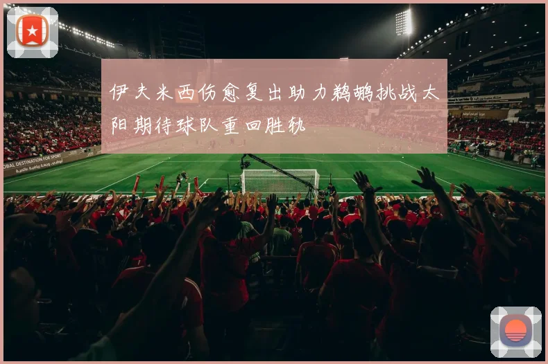 伊夫米西伤愈复出助力鹈鹕挑战太阳期待球队重回胜轨