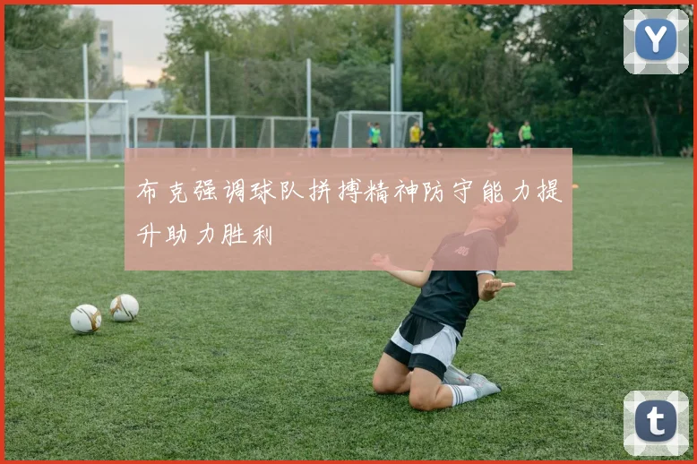 布克强调球队拼搏精神防守能力提升助力胜利